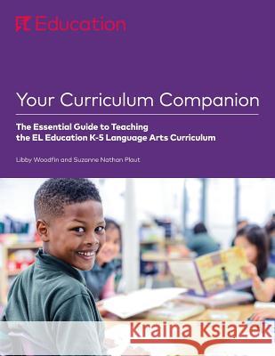 Your Curriculum Companion: The Essential Guide to Teaching the EL Education K-5 Language Arts Curriculum Woodfin, Libby 9781683623915