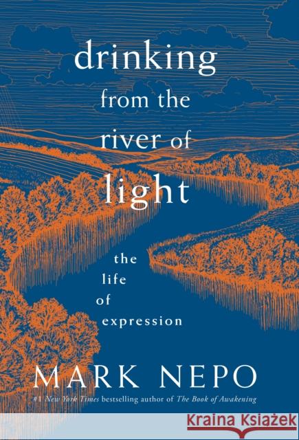 Drinking from the River of Light: The Life of Expression Mark Nepo 9781683642305 Sounds True
