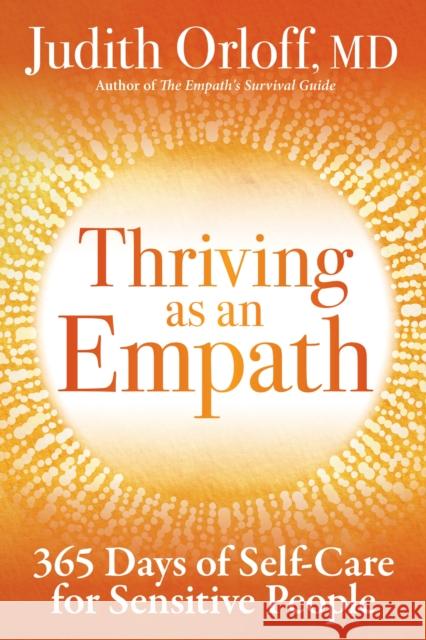 Thriving as an Empath: 365 Days of Empowering Self-Care Practices Judith Orloff 9781683642916