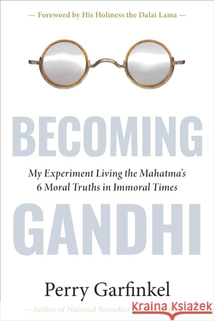 Becoming Gandhi: Living the Mahatma\'s 6 Moral Truths in Immoral Times Perry Garfinkel 9781683646921 Sounds True Inc