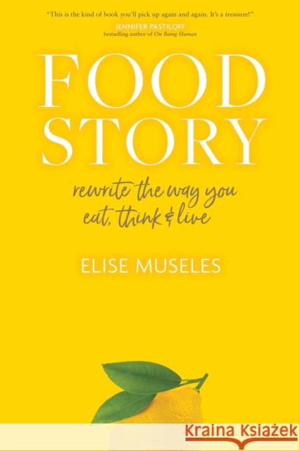 Food Story: Rewrite the Way You Eat, Think, and Live Elise Museles 9781683647195 Sounds True