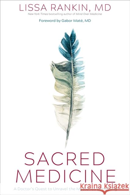 Sacred Medicine: A Doctor's Quest to Unravel the Mysteries of Healing Lissa Rankin 9781683647423
