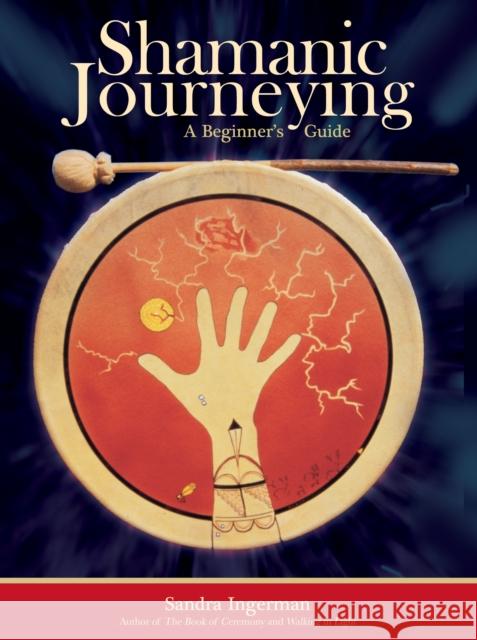 Shamanic Journeying: A Beginner's Guide Sandra Ingerman 9781683648543