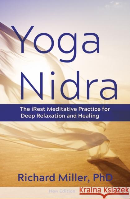 Yoga Nidra: The iRest Meditative Practice for Deep Relaxation and Healing Richard Miller 9781683648970 Sounds True Inc