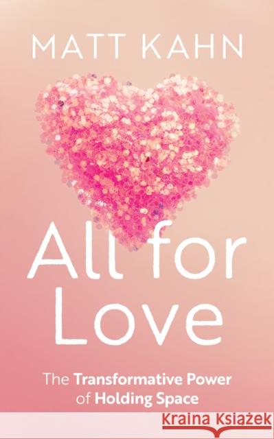 All for Love: The Transformative Power of Holding Space Kahn, Matt 9781683649144