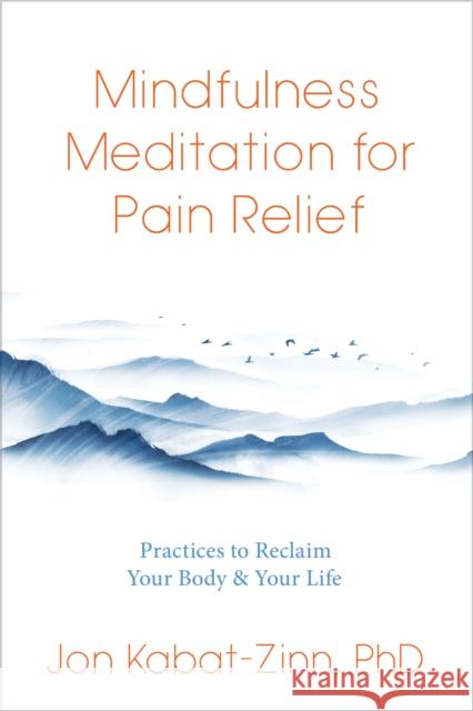 Mindfulness Meditation for Pain Relief: Practices to Reclaim Your Body and Your Life Jon Kabat-Zinn 9781683649380 Sounds True