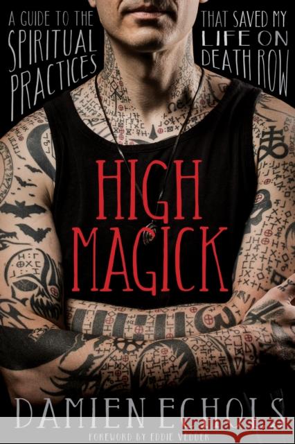 High Magick: A Guide to the Spiritual Practices That Saved My Life on Death Row Damien Echols 9781683649434