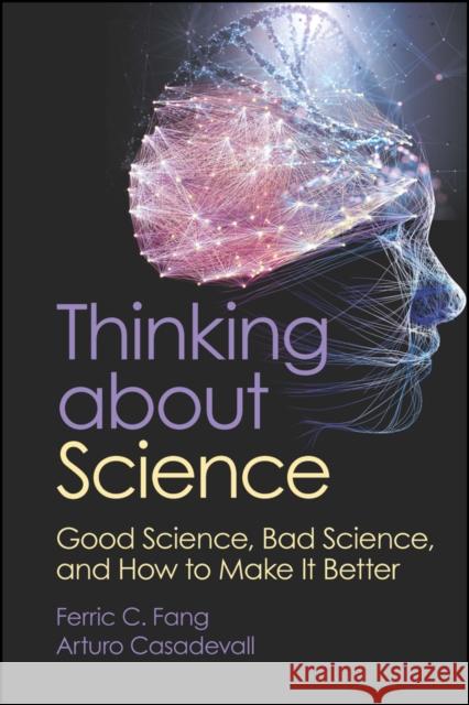 Thinking about Science: Good Science, Bad Science, and How to Make It Better Arturo (Albert Einstein College of Medicine, USA) Casadevall 9781683674344 Wiley