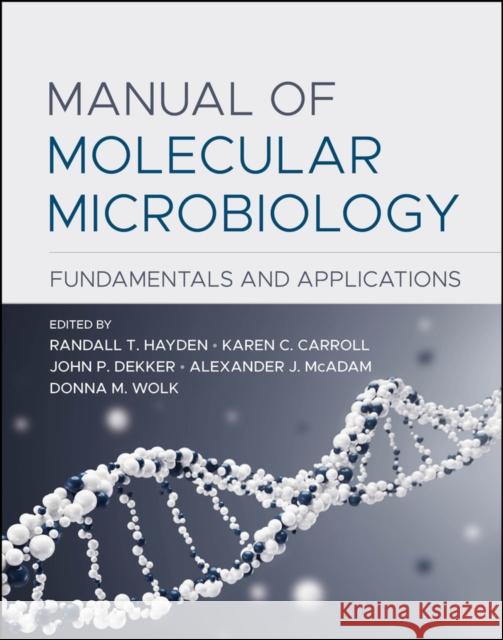 Manual of Molecular Microbiology: Fundamentals and Applications Randall T. Hayden Karen C. Carroll John P. Dekker 9781683674566 ASM Press