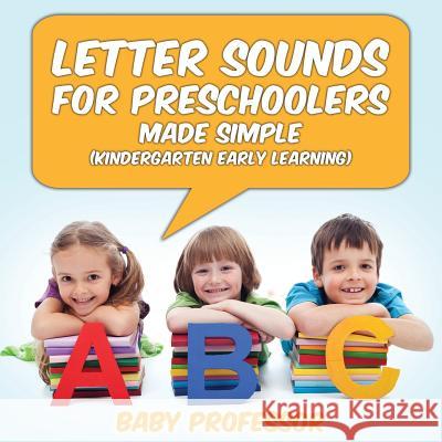 Letter Sounds for Preschoolers - Made Simple (Kindergarten Early Learning) Baby Professor 9781683680321 Baby Professor