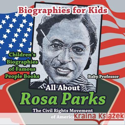 Biographies for Kids - All about Rosa Parks: The Civil Rights Movement of America - Children's Biographies of Famous People Books Baby Professor   9781683680468 Baby Professor