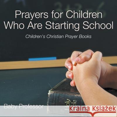 Prayers for Children Who Are Starting School - Children's Christian Prayer Books Baby Professor   9781683680635 Baby Professor