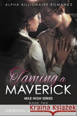 Taming a Maverick (Book 2) Alpha Billionaire Romance Third Cousins Arianna James 9781683680949 Third Cousins