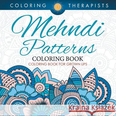 Mehndi Patterns Coloring Book - Coloring Book For Grown Ups Coloring Therapist 9781683681274 Speedy Publishing LLC
