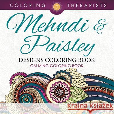 Mehndi & Paisley Designs Coloring Book - Calming Coloring Book Coloring Therapist 9781683681281 Speedy Publishing LLC