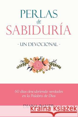 Perlas de Sabiduría - Un Devocional: 60 días Descubriendo Verdades en la Palabra de Dios Baker, Diana 9781683687962 One True Faith