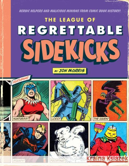 The League of Regrettable Sidekicks: Heroic Helpers from Comic Book History Jon Morris 9781683690764 Quirk Books