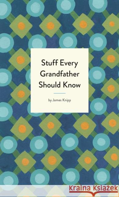 Stuff Every Grandfather Should Know Quirk Books 9781683691006