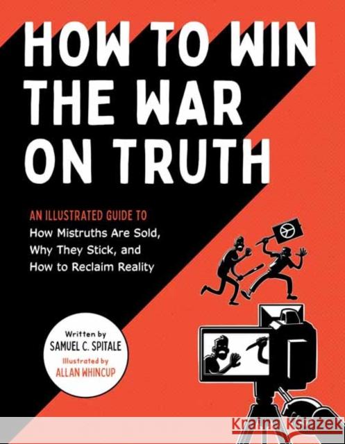 How to Win the War on Truth: An Illustrated Guide to How Mistruths Are Sold, Why They Stick, and How to Reclaim Reality Samuel C. Spitale 9781683693086 Quirk Books