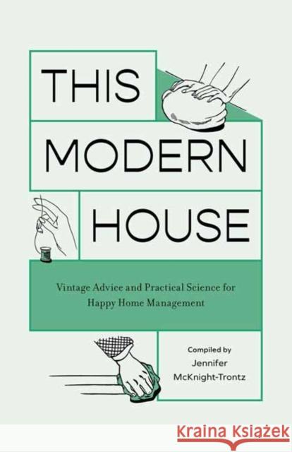 This Modern House: Vintage Advice and Practical Science for Happy Home Management Jennifer McKnight-Trontz 9781683693253 Quirk Books