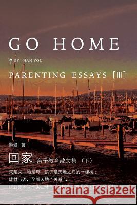 Go Home III: Parenting Essays Han You 9781683720034 Dixie W Publishing Corporation