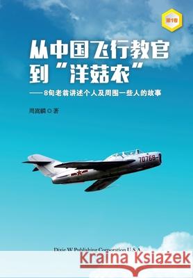 From a Chinese Flight Instructor to a Canadian Mushroom Farmer: Volume 1 Songlin Zhou 9781683722304 Dixie W Publishing Corporation