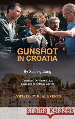 Gunshot in Croatia Xiapin Jiang Henry C Lee Anthony Roberts 9781683725350 Dixie W Publishing Corporation