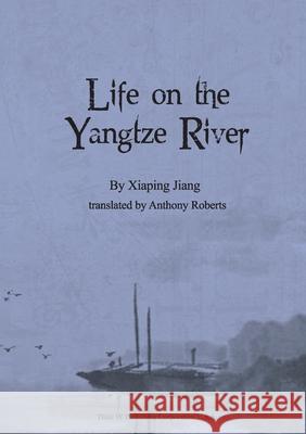 Life on the Yangtze River Xiaping Jiang Anthony Roberts 9781683726180 Dixie W Publishing Corporation
