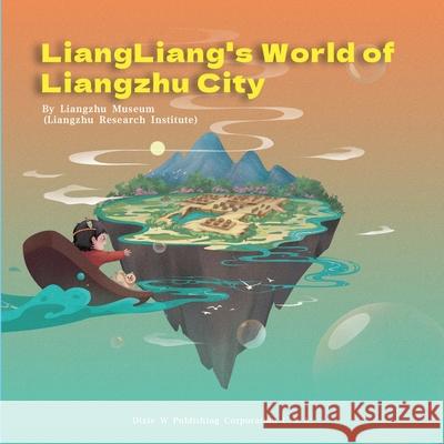 Liangliang's World of Liangzhu City Liangzhu Museum 9781683727873 Dixie W Publishing Corporation