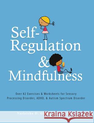 Self-Regulation and Mindfulness: Over 82 Exercises & Worksheets for Sensory Processing Disorder, Adhd, & Autism Spectrum Disorder Gibbs, Varleisha 9781683730620