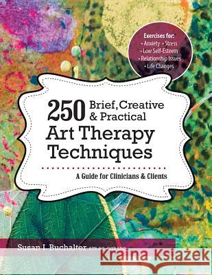 250 Brief, Creative & Practical Art Therapy Techniques: A Guide for Clinicians & Clients Susan Buchalter 9781683730958 Pesi Publishing & Media