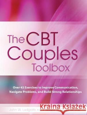 The CBT Couples Toolbox: Over 45 Exercises in Improve Communication, Navigate Problems and Build Strong Relationships John Ludgate Tereza Grubr 9781683731023 Pesi Publishing & Media