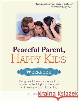 Peaceful Parent, Happy Kids Workbook: Using Mindfulness and Connection to Raise Resilient, Joyful Children and Rediscover Your Love of Parenting Laura Markham 9781683731153 Pesi Publishing & Media
