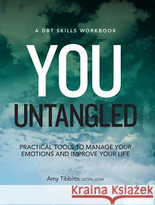You Untangled: Practical Tools to Manage Your Emotions and Improve Your Life Amy Tibbits 9781683731252 Pesi Publishing & Media