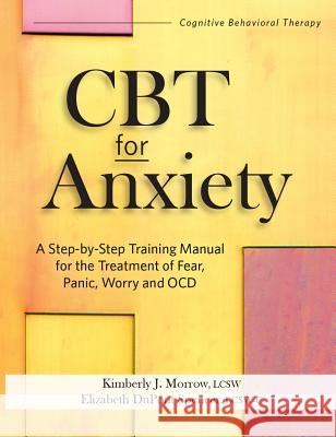 CBT for Anxiety: A Step-By-Step Training Manual for the Treatment of Fear, Panic, Worry and Ocd Kimberly Morrow Elizabeth DuPon 9781683731412 Pesi Publishing & Media