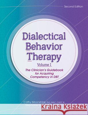 Dialectical Behavior Therapy, Vol 1, 2nd Edition: The Clinician's Guidebook for Acquiring Competency in Dbt Cathy Moonshine Stephanie Schaefer 9781683731894