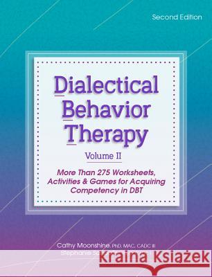 Dialectical Behavior Therapy, Vol 2, 2nd Edition: More Than 275 Worksheets, Activities & Games for Acquiring Competency in Dbt Cathy Moonshine Stephanie Schaefer 9781683731924