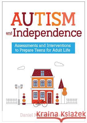 Autism and Independence: Assessments and Interventions to Prepare Teens for Adult Life Daniel Marston 9781683731955 Pesi Publishing