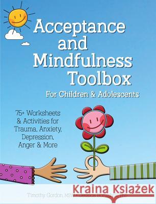 Acceptance and Mindfulness Toolbox Fro Children and Adolescents: 75+ Worksheets & Activities for Trauma, Anxiety, Depression, Anger & More Timothy Gordon Jessica Borushok 9781683732235 Pesi Publishing