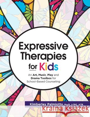 Expressive Therapies for Kids: An Art, Music, Play and Drama Toolbox for School-Based Counseling Kimberley Plamiotto 9781683732495 Pesi Publishing & Media