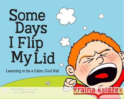 Some Days I Flip My Lid: Learning to Be a Calm, Cool Kid Kellie Bailey Hannah Bailey 9781683732518 Pesi Publishing & Media