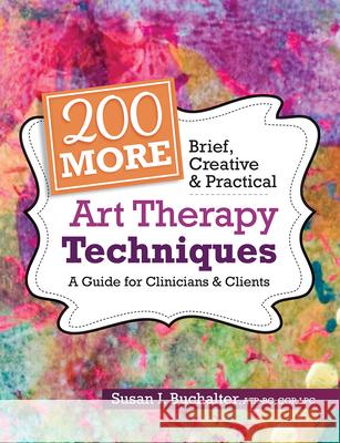 200 More Brief, Creative & Practical Art Therapy Techniques: A Guide for Clinicians & Clients Susan Buchalter 9781683732693 Pesi Publishing & Media