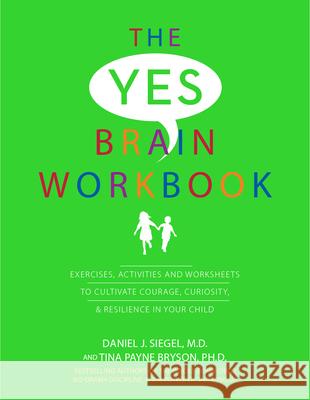 Yes Brain Workbook: Exercises, Activities and Worksheets to Cultivate Courage, Curiosity & Resilience in Your Child Siegel, Daniel J. 9781683732976