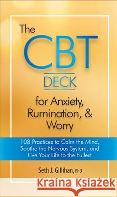 The CBT Deck for Anxiety, Rumination, & Worry: 108 Practices to Calm the Mind, Soothe the Nervous System, and Live Your Life to the Fullest Seth J. Gillihan 9781683733096 Pesi Publishing & Media
