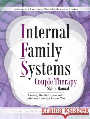 Internal Family Systems Couple Therapy Skills Manual: Healing Relationships with Intimacy from the Inside Out Toni Herbine-Blank Martha Sweezy 9781683733676 Pesi Publishing & Media