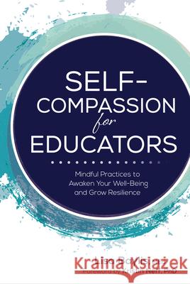 Self-Compassion for Educators: Mindful Practices to Awaken Your Well-Being and Grow Resilience Lisa Baylis Kristin Neff 9781683734048 Pesi Publishing, Inc.