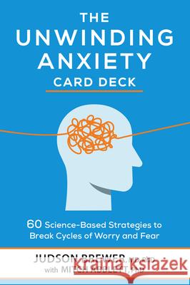 The Unwinding Anxiety Card Deck: 60 Science-Based Strategies to Break Cycles of Worry and Fear Judson Brewer 9781683734109