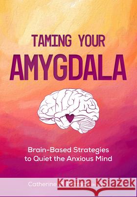 Taming Your Amygdala: Brain-Based Strategies to Quiet the Anxious Brain Catherine Pittman 9781683735083 PESI Publishing, Inc.