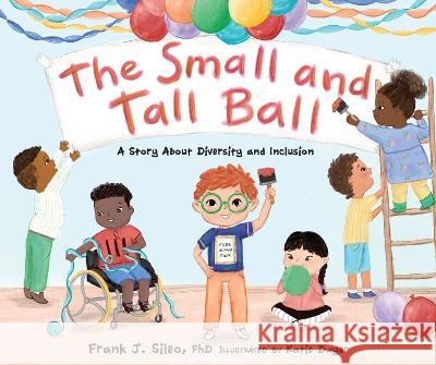 The Small and Tall Ball: A Story about Diversity and Inclusion Frank J. Sileo Katie Dwyer 9781683736172