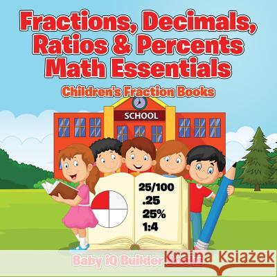 Fractions, Decimals, Ratios & Percents Math Essentials: Children's Fraction Books Baby Iq Builder Books 9781683740285 